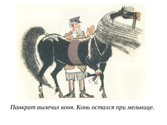 Панкрат вылечил коня. Конь остался при мельнице. 