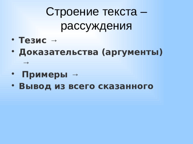 Строение текста – рассуждения Тезис  →    Доказательства (аргументы)   →     Примеры  →    Вывод из всего сказанного 