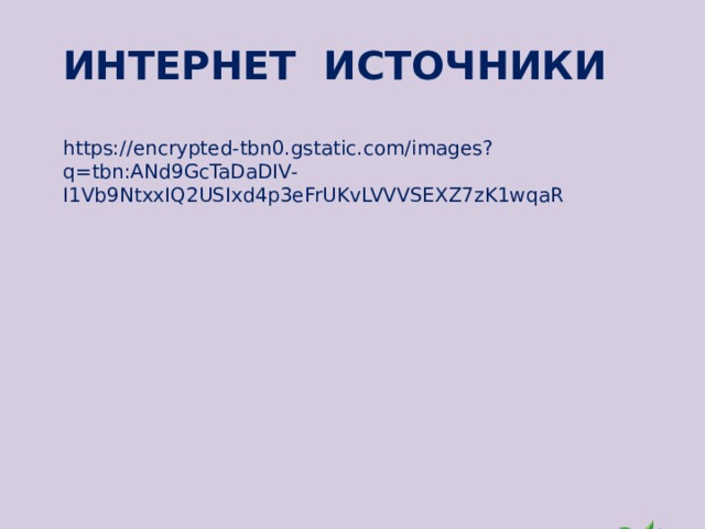 Интернет источники https://encrypted-tbn0.gstatic.com/images?q=tbn:ANd9GcTaDaDIV-I1Vb9NtxxIQ2USIxd4p3eFrUKvLVVVSEXZ7zK1wqaR 