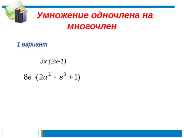  Умножение одночлена на многочлен 1 вариант  3х (2х-1) 