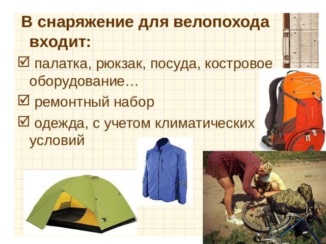  В снаряжение для велопохода входит:  палатка, рюкзак, посуда, костровое оборудование…  ремонтный набор  одежда, с учетом климатических условий 