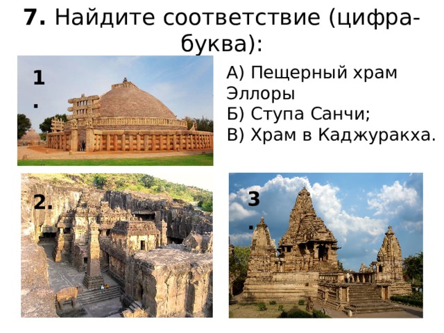 7. Найдите соответствие (цифра-буква): А) Пещерный храм Эллоры Б) Ступа Санчи; В) Храм в Каджуракха. 1. 3. 2.