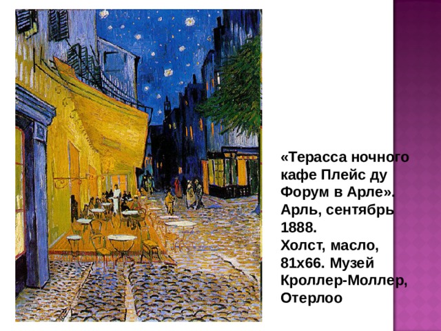 «Терасса ночного кафе Плейс ду Форум в Арле». Арль, сентябрь 1888.  Холст, масло, 81х66. Музей Кроллер-Моллер, Отерлоо   