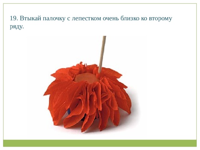 19. Втыкай палочку с лепестком очень близко ко второму ряду.   