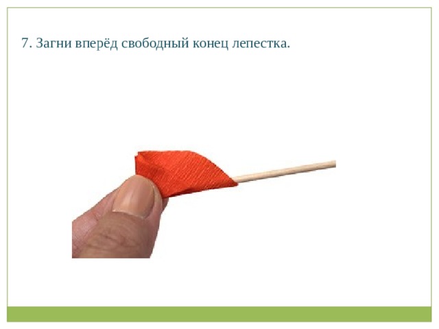 7. Загни вперёд свободный конец лепестка.   