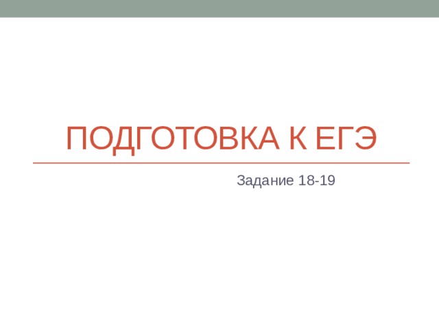 Подготовка к егэ Задание 18-19 