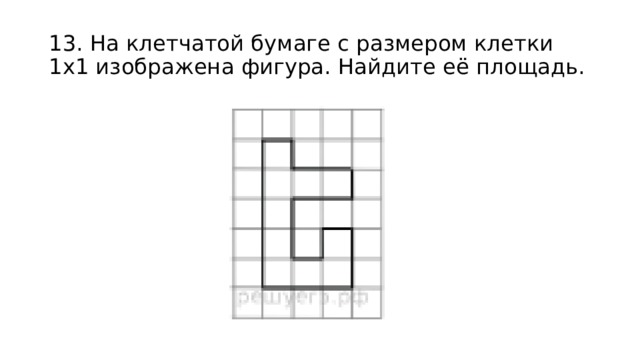 13. На клетчатой бумаге с размером клетки 1x1 изображена фигура. Найдите её площадь. 