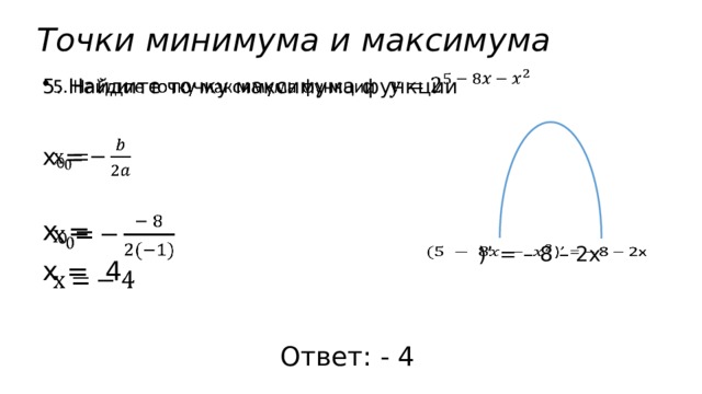 Точки минимума и максимума 5. Найдите точку максимума функции    x 0 = x 0 = x = 4 )’ = – 8 – 2x   Ответ: - 4 