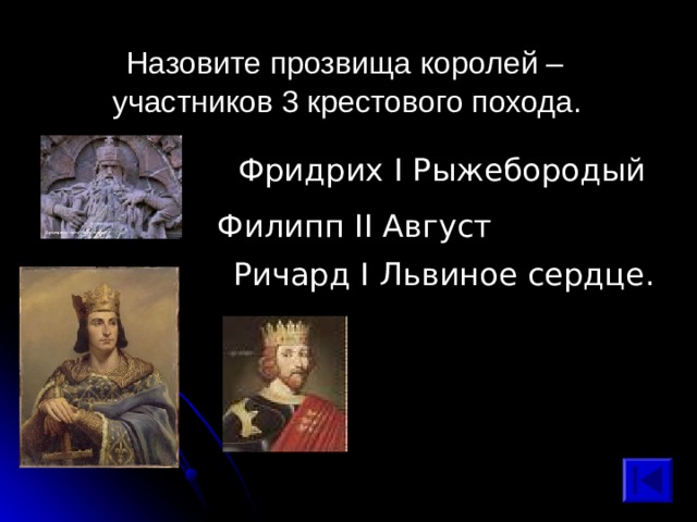  Назовите прозвища королей – участников 3 крестового похода. Фридрих I Рыжебородый  Филипп II Август  Ричард I Львиное сердце.  