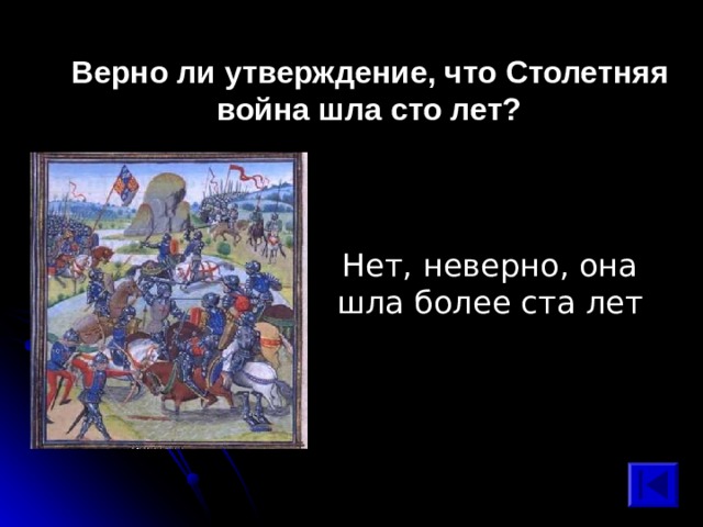 Верно ли утверждение, что Столетняя война шла сто лет? Нет, неверно, она шла более ста лет 
