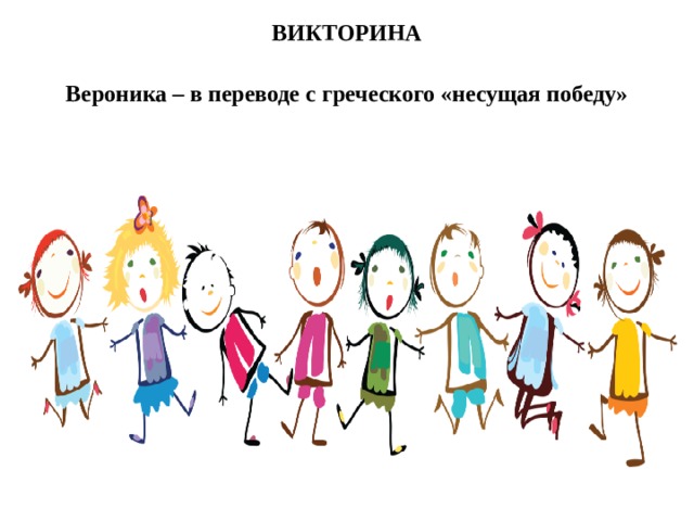 ВИКТОРИНА Вероника – в переводе с греческого «несущая победу»