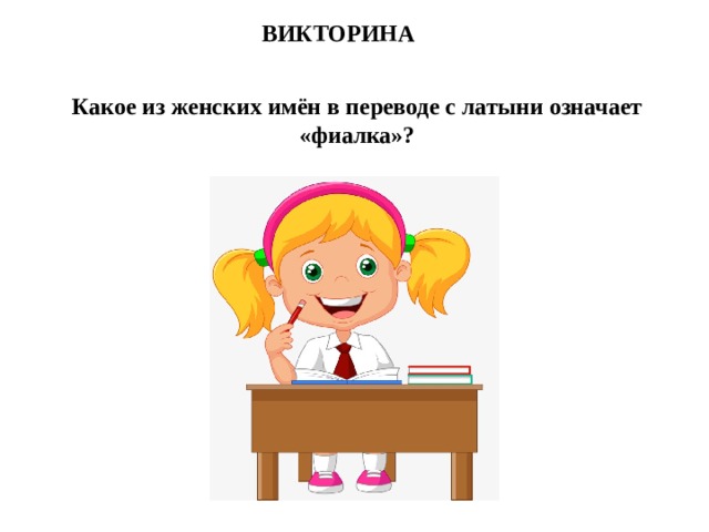 ВИКТОРИНА Какое из женских имён в переводе с латыни означает «фиалка»?