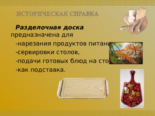 Разделочная доска предназначена для -нарезания продуктов питания, -сервировки столов, -подачи готовых блюд на стол, -как подставка. 