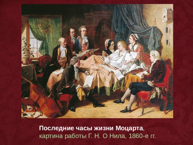 Последние часы жизни Моцарта , картина работы Г. Н. О Нила, 1860-е гг. 