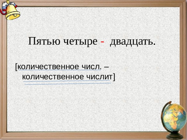 Пятью четыре - двадцать. [ количественное числ. – количественное числит ] 