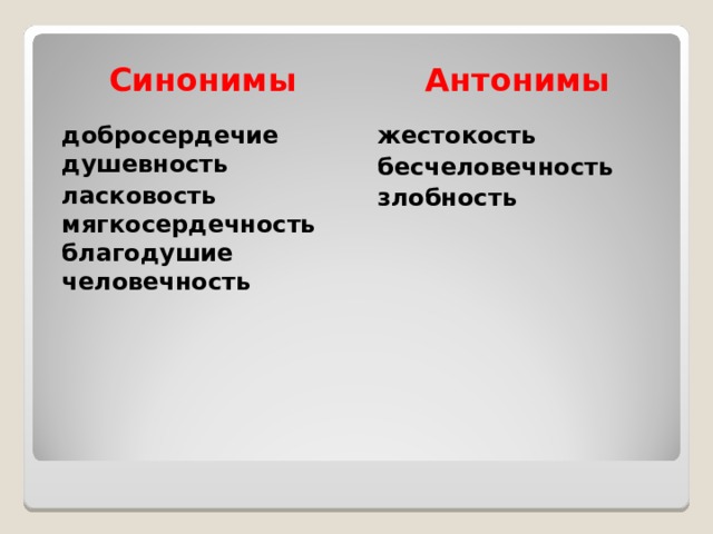 Синонимы Антонимы добросердечие душевность ласковость мягкосердечность благодушие человечность жестокость бесчеловечность злобность