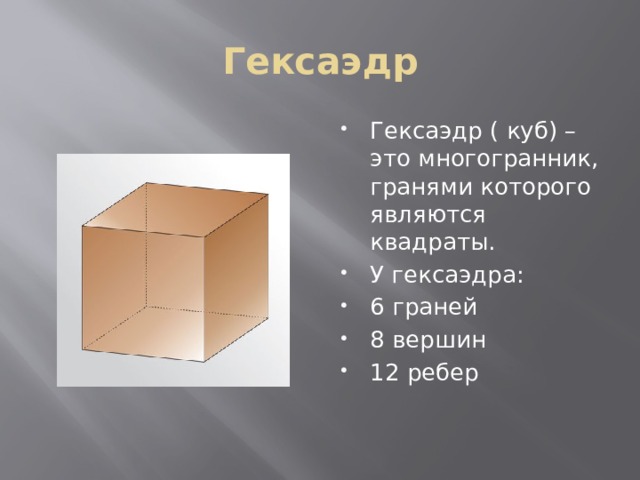 Гексаэдр Гексаэдр ( куб) – это многогранник, гранями которого являются квадраты. У гексаэдра: 6 граней 8 вершин 12 ребер 