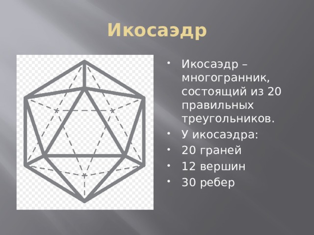 Икосаэдр Икосаэдр – многогранник, состоящий из 20 правильных треугольников. У икосаэдра: 20 граней 12 вершин 30 ребер 