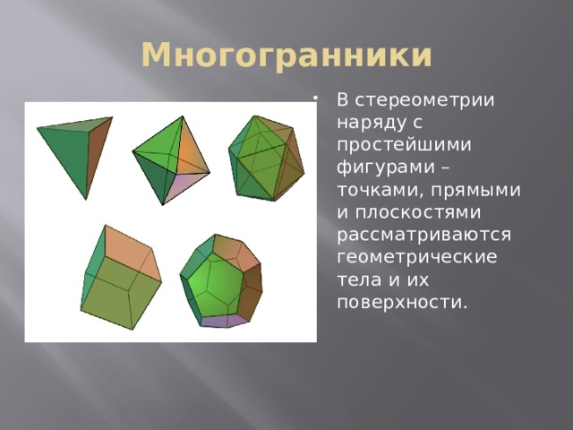 Многогранники В стереометрии наряду с простейшими фигурами – точками, прямыми и плоскостями рассматриваются геометрические тела и их поверхности. 