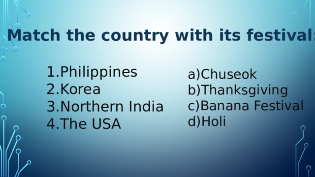 Match the country with its festival: Philippines Korea Northern India The USA Chuseok Thanksgiving Banana Festival Holi 