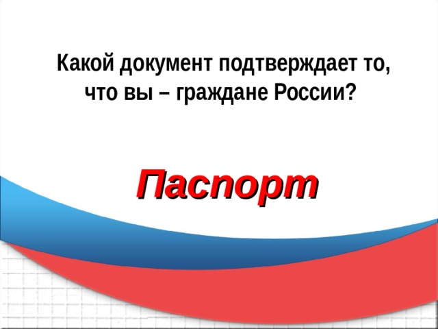 Какой документ подтверждает то, что вы – граждане России?  Паспорт 