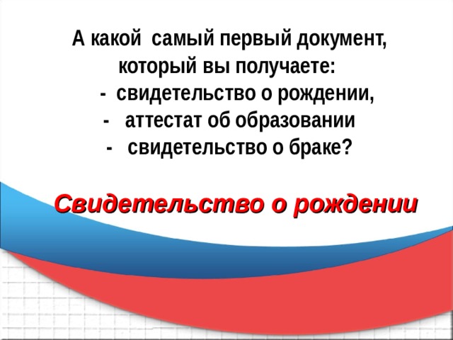 А какой самый первый документ, который вы получаете:  - свидетельство о рождении,  - аттестат об образовании  - свидетельство о браке?    Свидетельство о рождении 