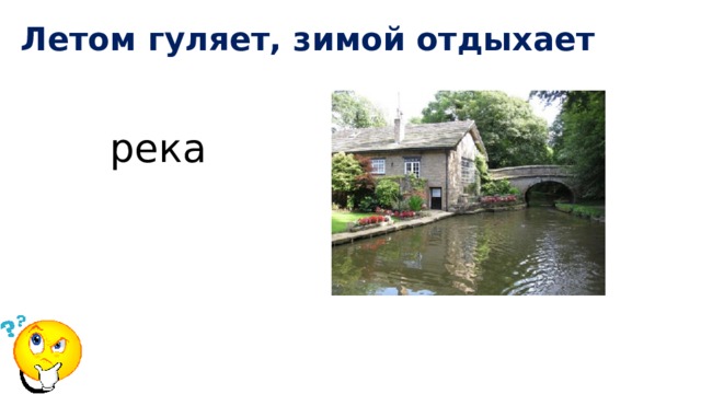 Летом гуляет, зимой отдыхает   река 