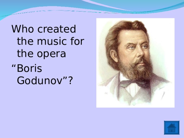 Who created the music for the opera “ Boris Godunov”? 