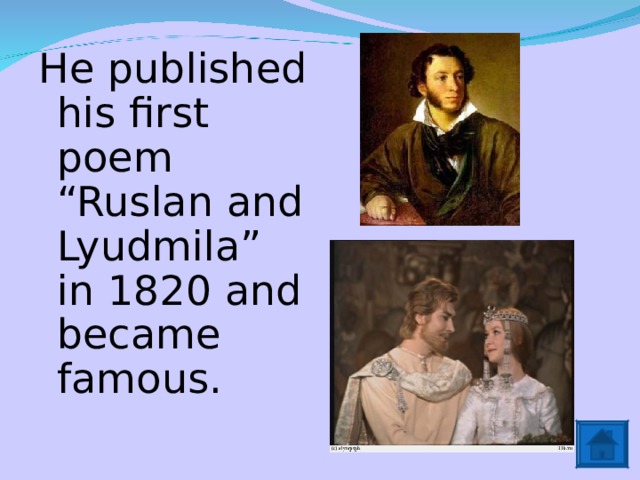 He published his first poem “Ruslan and Lyudmila” in 1820 and became famous. 