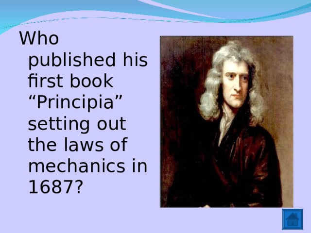 Who published his first book “Principia” setting out the laws of mechanics in 1687? 