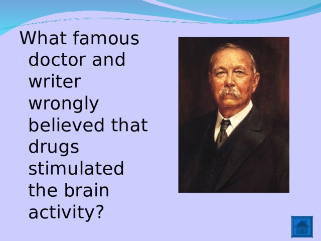 What famous doctor and writer wrongly believed that drugs stimulated the brain activity? 