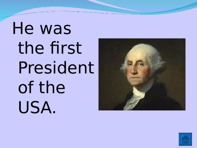 He was the first President of the USA. 