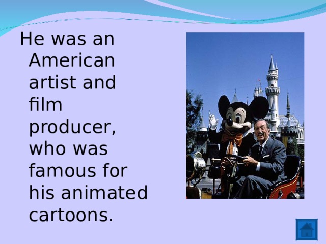 He was an American artist and film producer, who was famous for his animated cartoons. 