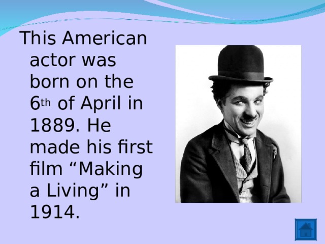 This American actor was born on the 6 th of April in 1889. He made his first film “Making a Living” in 1914. 