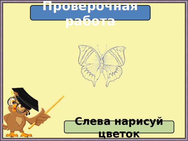 Проверочная работа Слева нарисуй цветок 