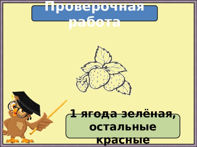 Проверочная работа 1 ягода зелёная, остальные красные 