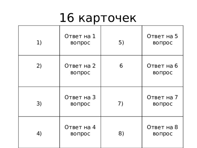 16 карточек 1) Ответ на 1 вопрос 2) Ответ на 2 вопрос 5) Ответ на 3 вопрос 3) Ответ на 5 вопрос 6 Ответ на 6 вопрос 4) Ответ на 4 вопрос 7) Ответ на 7 вопрос 8) Ответ на 8 вопрос 