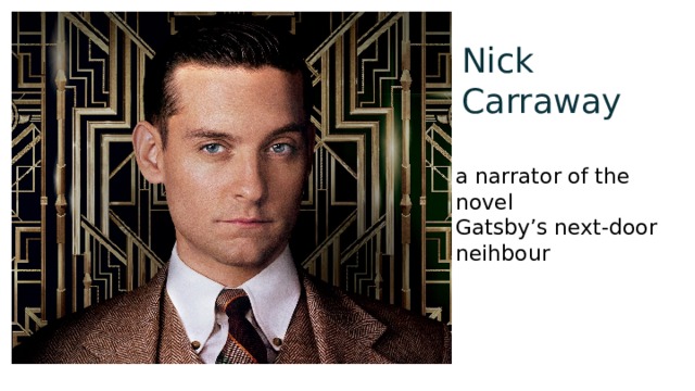 Nick Carraway a narrator of the novel Gatsby’s next-door neihbour 