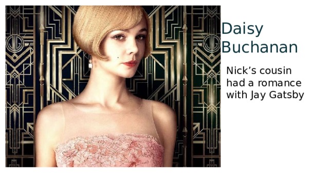 Daisy Buchanan Nick’s cousin had a romance with Jay Gatsby 
