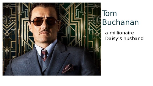 Tom Buchanan a millionaire Daisy’s husband 