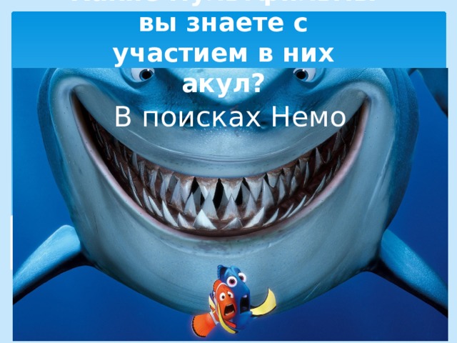 Какие мультфильмы вы знаете с участием в них акул? В поисках Немо 