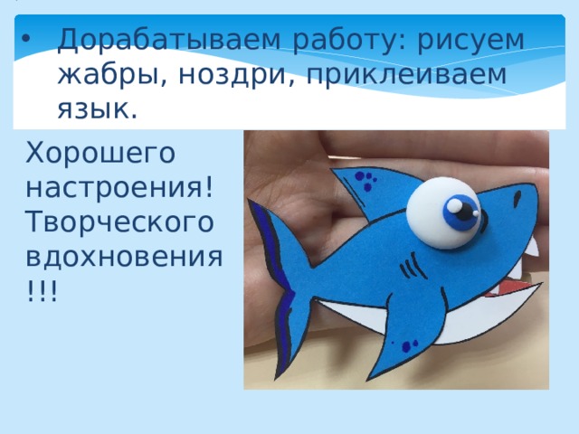 Дорабатываем работу: рисуем жабры, ноздри, приклеиваем язык.   Хорошего настроения! Творческого вдохновения!!!   