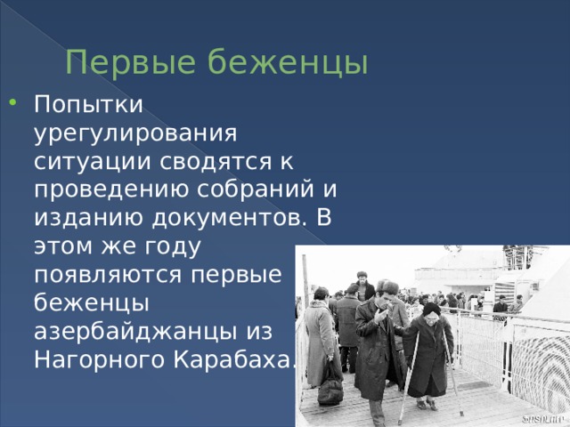 Первые беженцы Попытки урегулирования ситуации сводятся к проведению собраний и изданию документов. В этом же году появляются первые беженцы азербайджанцы из Нагорного Карабаха. 