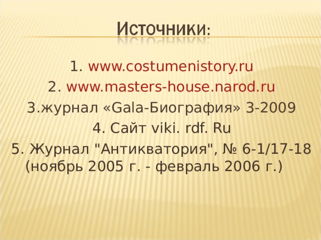 1. www.costumenistory.ru 2. www.masters-house.narod.ru 3. журнал « Gala -Биография» 3-2009 4 . Сайт viki.  rdf.  Ru 5. Журнал 