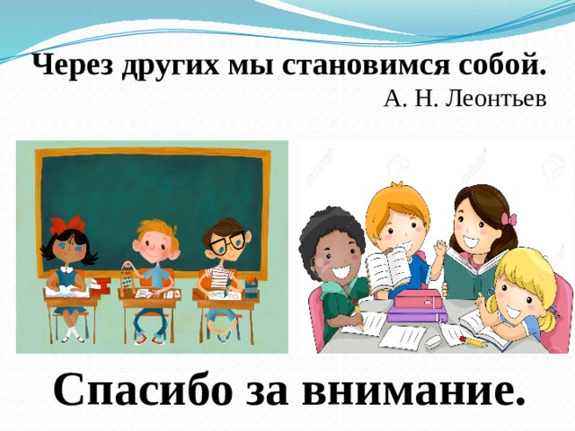 Через других мы становимся собой. А. Н. Леонтьев Спасибо за внимание. 