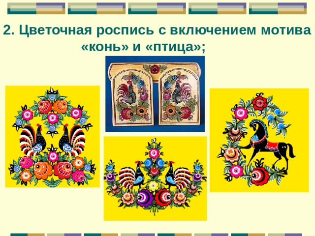 2. Цветочная роспись с включением мотива  «конь» и «птица»; 