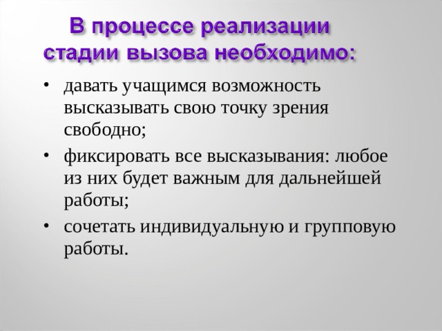 давать учащимся возможность высказывать свою точку зрения свободно; фиксировать все высказывания: любое из них будет важным для дальнейшей работы; сочетать индивидуальную и групповую работы. 