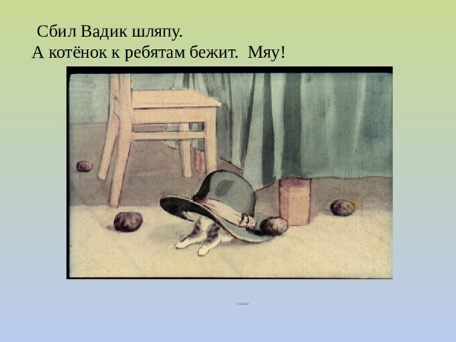  Сбил Вадик шляпу. А котёнок к ребятам бежит. Мяу!   Как Вадик освободил Ваську?  Кто оказался под шляпой?    