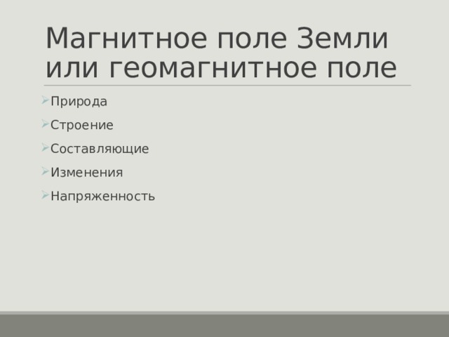 Магнитное поле Земли   или геомагнитное поле Природа Строение Составляющие Изменения Напряженность 