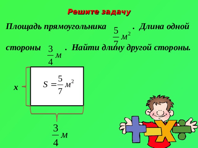 Решите задачу Площадь прямоугольника .  Длина одной стороны . Найти длину другой стороны.  x 